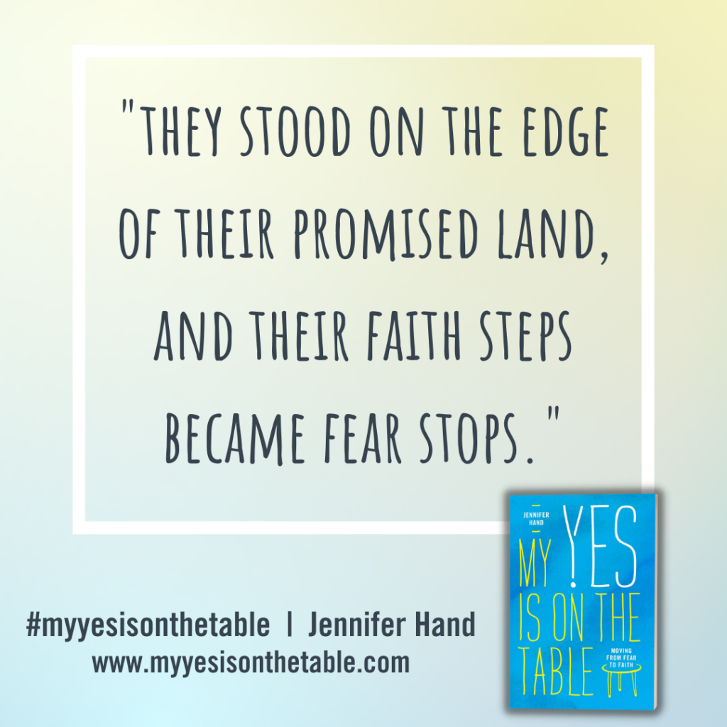 "They stood on the edge of their promised land, and their faith steps became fear stops." Jennifer Hand, My Yes Is on the Table 
