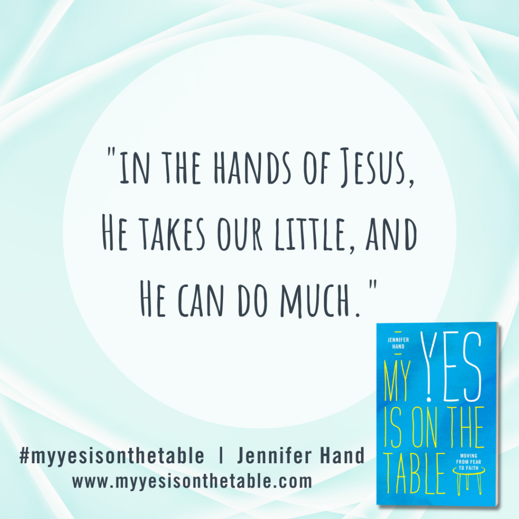 "In the hands of Jesus, He takes our little, and He can do much." Jennifer Hand, My Yes Is On the Table