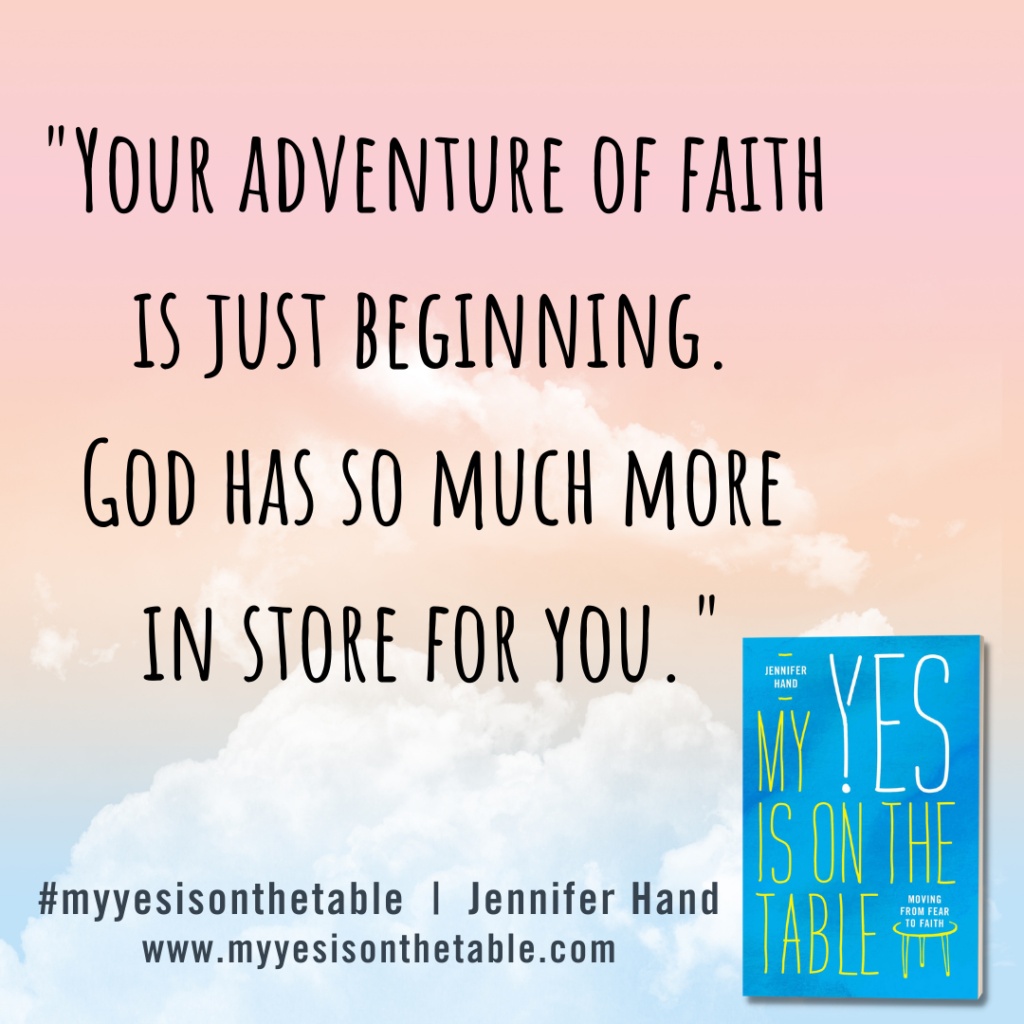 "Your adventure of faith is just beginning. God has so much more in store for you." Jennifer Hand, My Yes Is on the Table