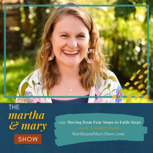 The Mary & Martha Show: Moving from Fear Stops to Faith Steps with Jennifer Hand